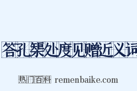 答孔榘处度见赠近义词是什么意思的图片